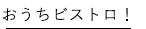 おうちビストロ！